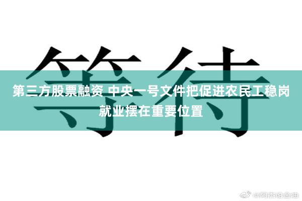 第三方股票融资 中央一号文件把促进农民工稳岗就业摆在重要位置