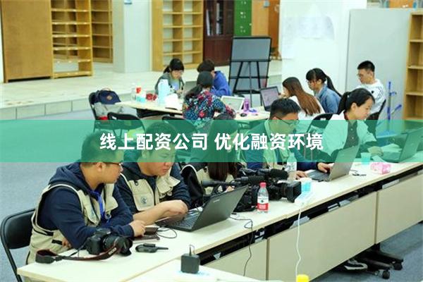 线上配资公司 优化融资环境