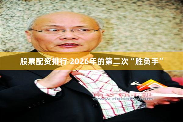 股票配资排行 2026年的第二次“胜负手”
