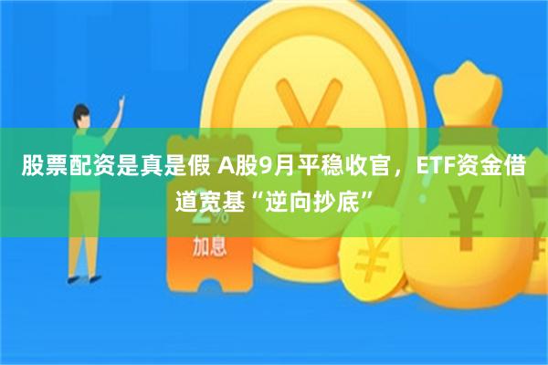 股票配资是真是假 A股9月平稳收官，ETF资金借道宽基“逆向抄底”